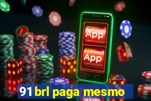 91 brl paga mesmo